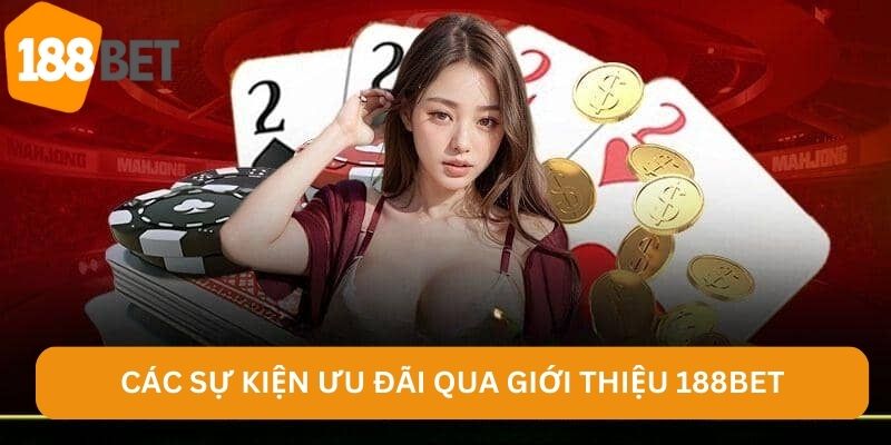 Các sự kiện ưu đãi qua giới thiệu 188BET