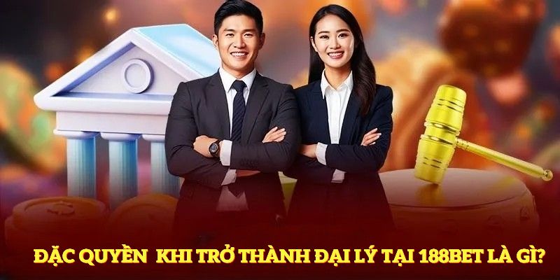 Đặc quyền độc quyền khi trở thành đại lý tại 188bet là gì