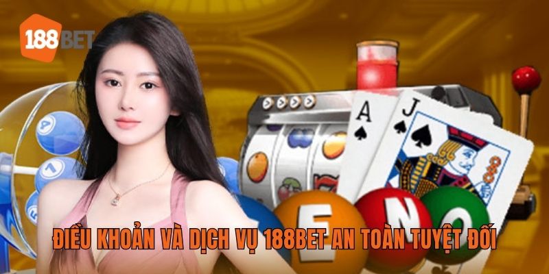 Điều khoản và dịch vụ 188BET an toàn tuyệt đối