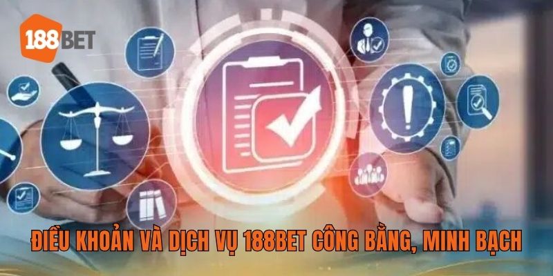 Điều khoản và dịch vụ 188BET công bằng, minh bạch