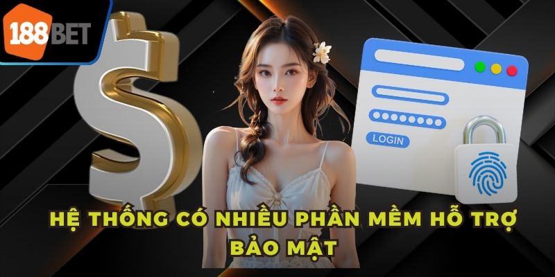 Hệ thống có nhiều phần mềm hỗ trợ bảo mật