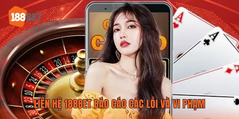 Liên hệ 188BET báo cáo các lỗi và vi phạm
