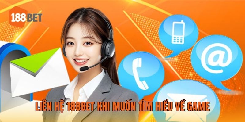 Liên hệ 188BET khi muốn tìm hiểu về game